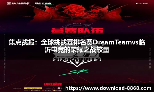 焦点战报：全球挑战赛排名赛DreamTeamvs临沂电竞的荣耀之战较量